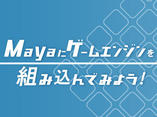 Mayaにゲームエンジンを組み込んでみよう!~効率的なアセット製作環境を目指して~