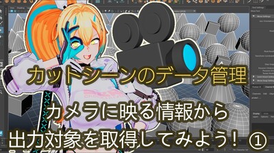 カットシーンのデータ管理第5回：カメラに映る情報から出力対象を取得してみよう！①
