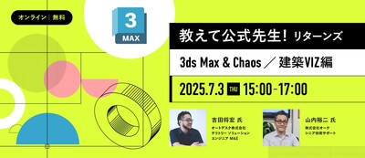教えて公式先生!リターンズ(3ds Max & Chaos/建築VIZ編)