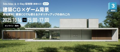 3ds Max & V-Ray 探検隊(建築VIZ)Part 2!! 【建築CG × ゲーム背景 ─ 実は便利!建築CGでも使えるクオリティアップのあれこれ】