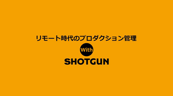 リモート時代のプロダクション管理 with SHOTGUN